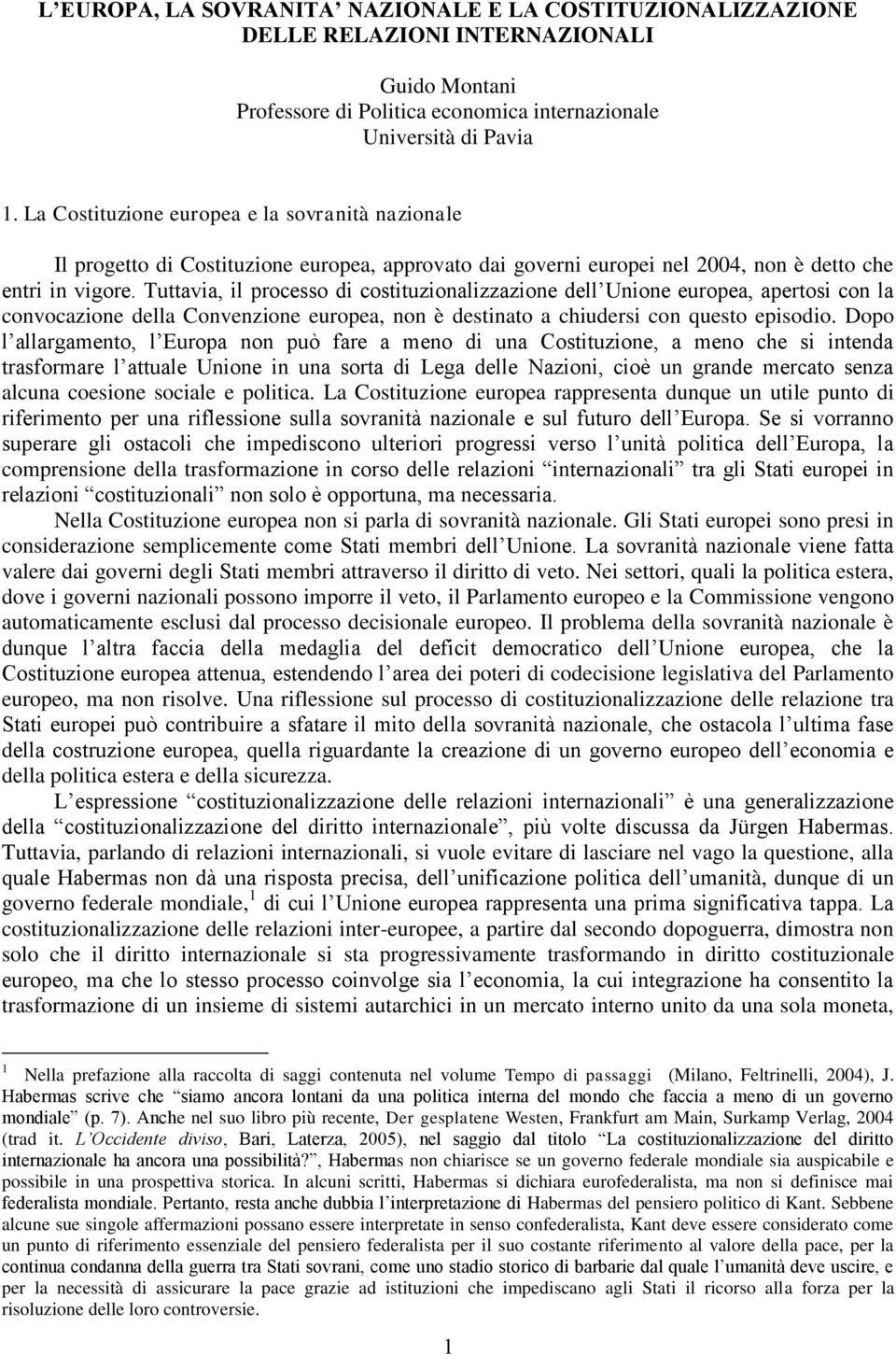 Tuttavia, il processo di costituzionalizzazione dell Unione europea, apertosi con la convocazione della Convenzione europea, non è destinato a chiudersi con questo episodio.