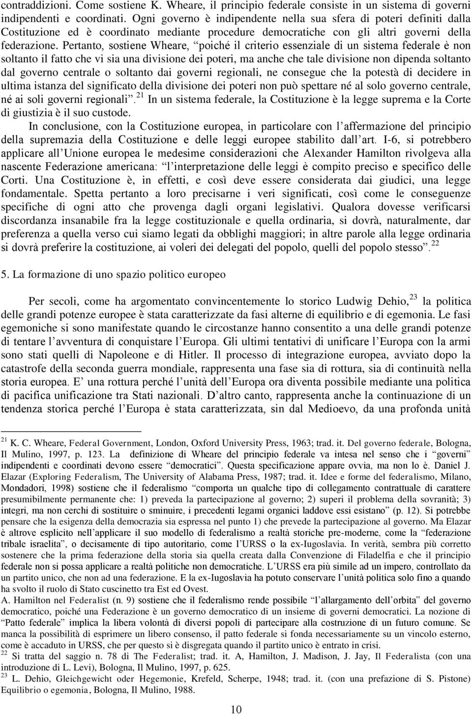 Pertanto, sostiene Wheare, poiché il criterio essenziale di un sistema federale è non soltanto il fatto che vi sia una divisione dei poteri, ma anche che tale divisione non dipenda soltanto dal