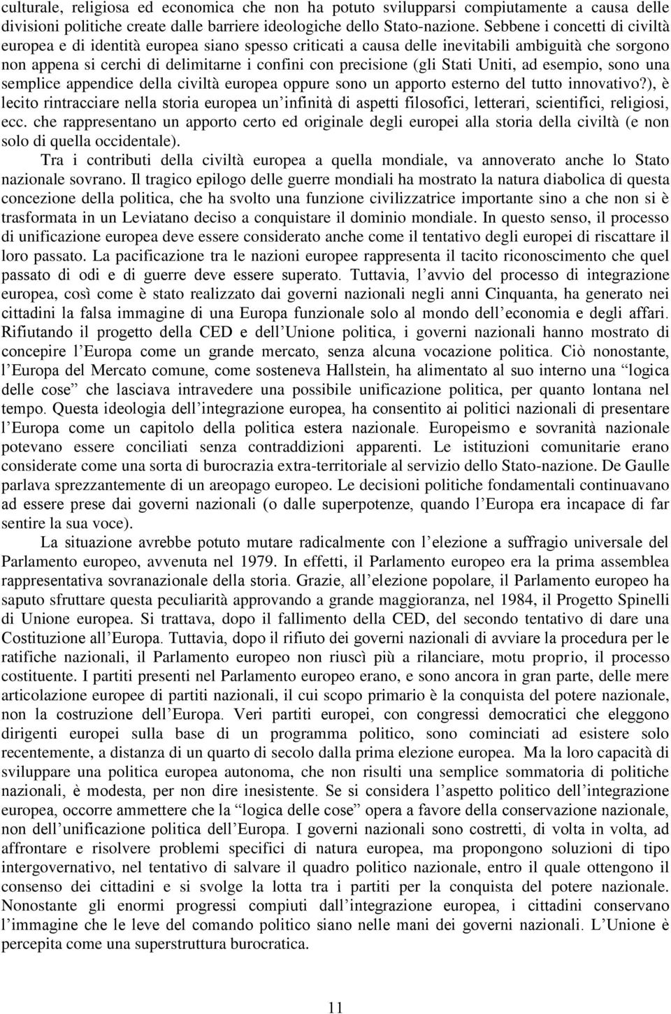 Stati Uniti, ad esempio, sono una semplice appendice della civiltà europea oppure sono un apporto esterno del tutto innovativo?