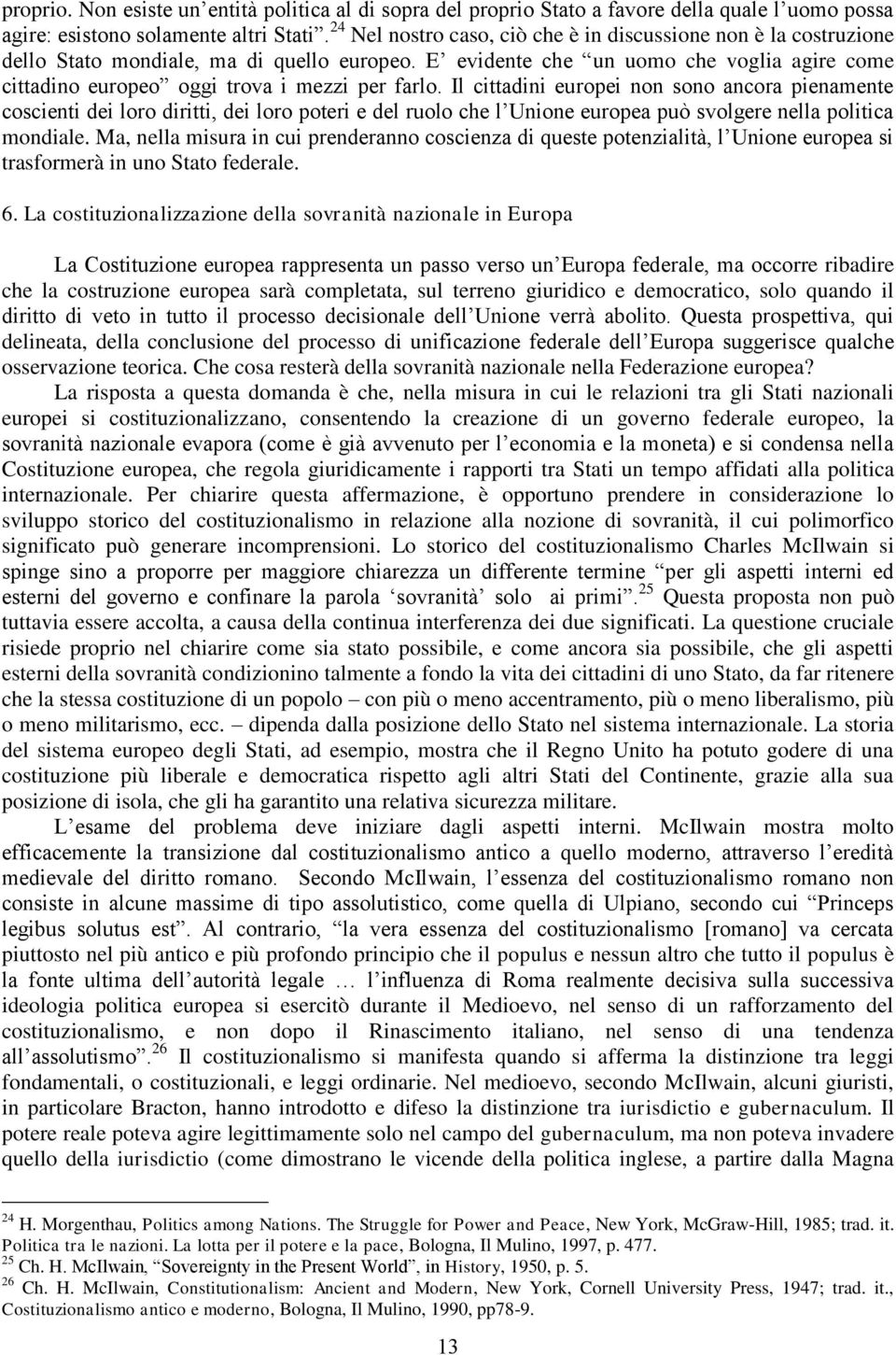 E evidente che un uomo che voglia agire come cittadino europeo oggi trova i mezzi per farlo.