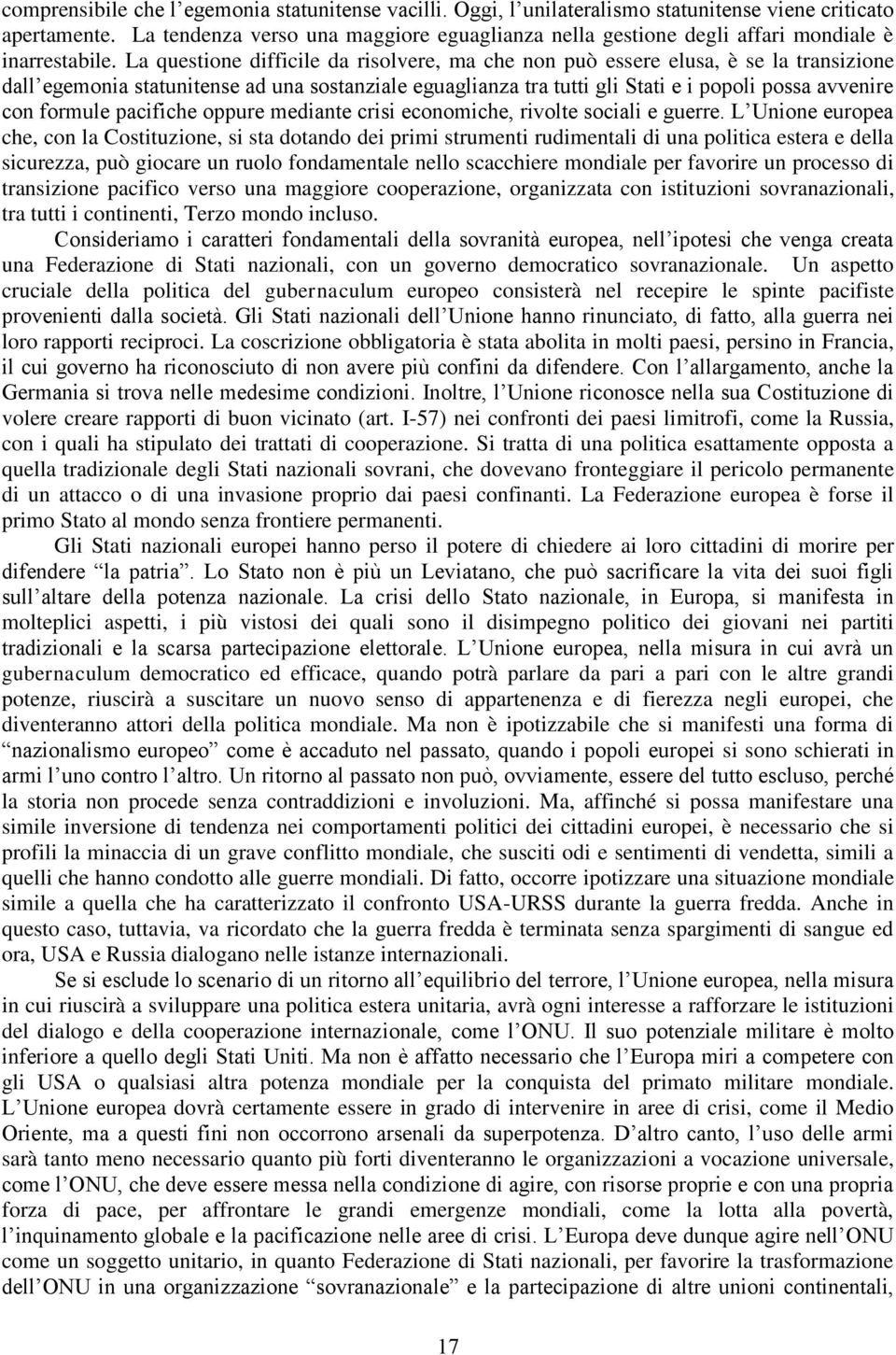 La questione difficile da risolvere, ma che non può essere elusa, è se la transizione dall egemonia statunitense ad una sostanziale eguaglianza tra tutti gli Stati e i popoli possa avvenire con