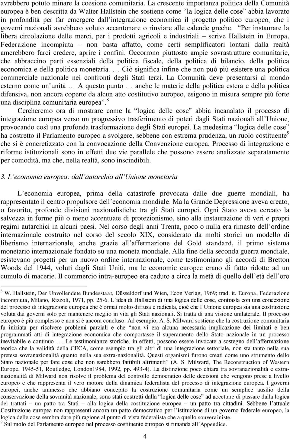 economica il progetto politico europeo, che i governi nazionali avrebbero voluto accantonare o rinviare alle calende greche.