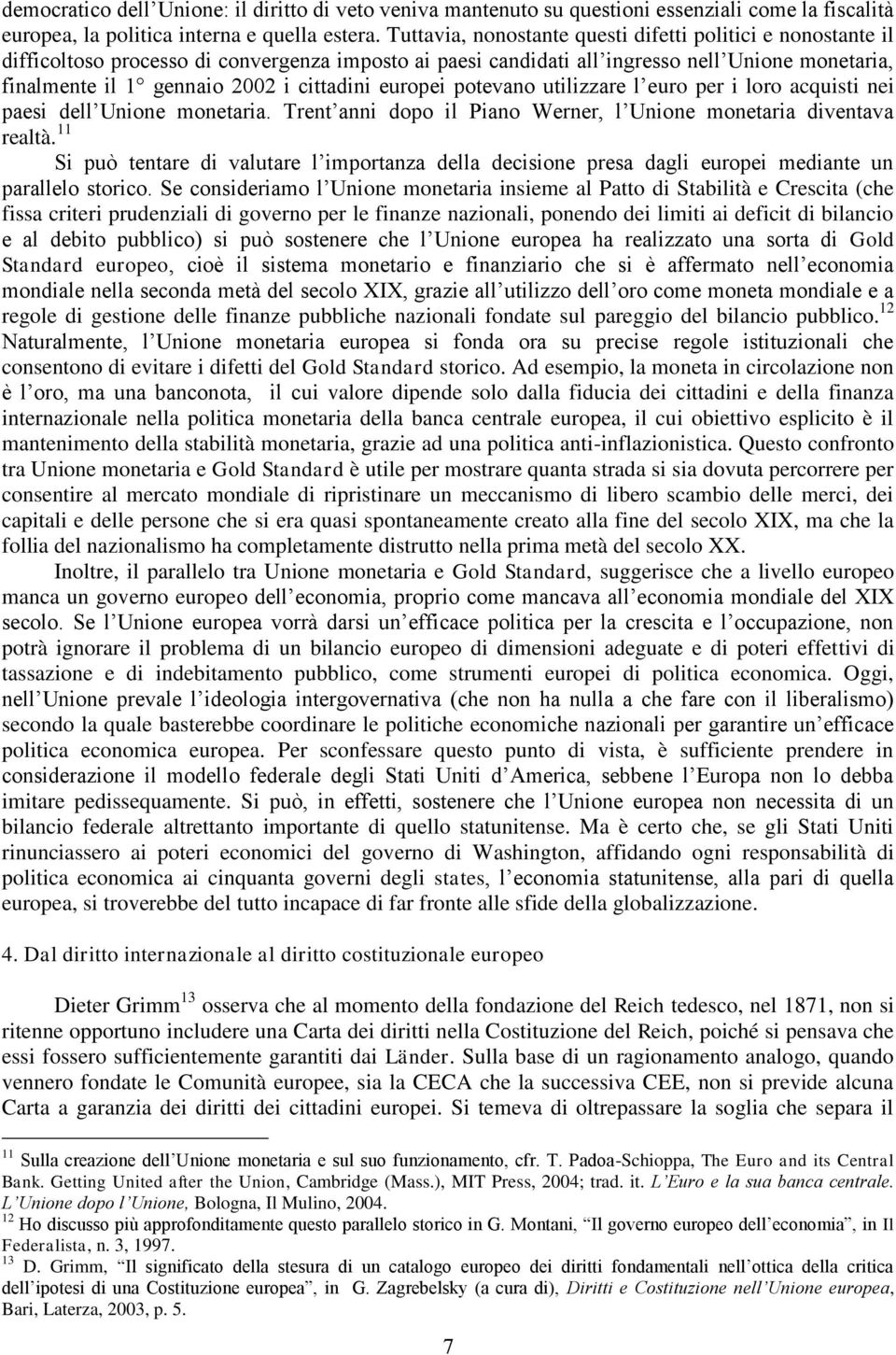 cittadini europei potevano utilizzare l euro per i loro acquisti nei paesi dell Unione monetaria. Trent anni dopo il Piano Werner, l Unione monetaria diventava realtà.