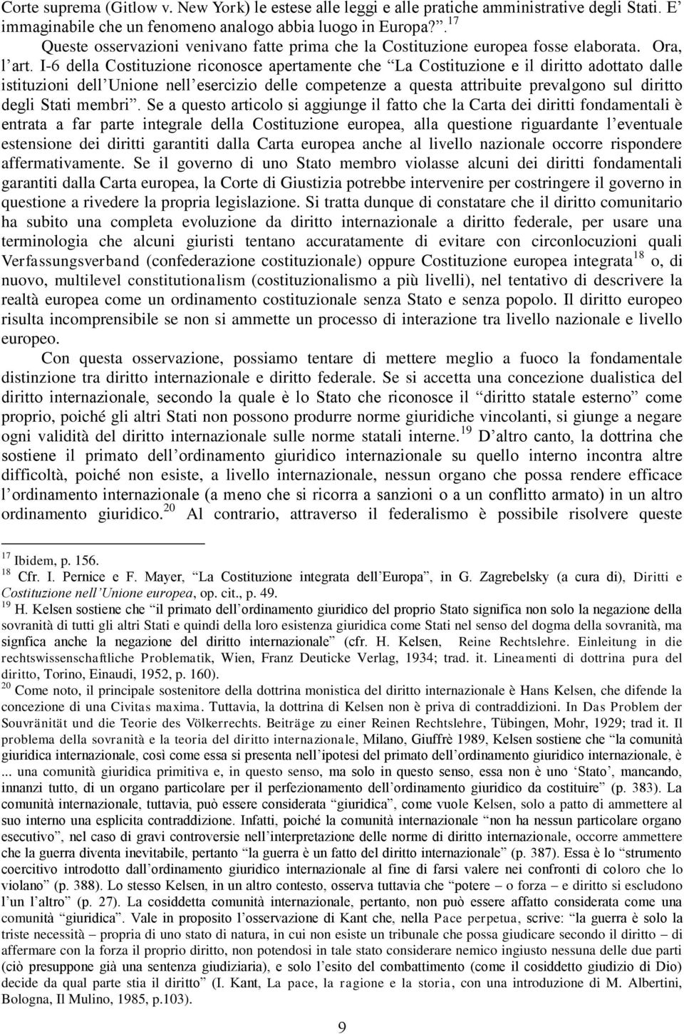 I-6 della Costituzione riconosce apertamente che La Costituzione e il diritto adottato dalle istituzioni dell Unione nell esercizio delle competenze a questa attribuite prevalgono sul diritto degli