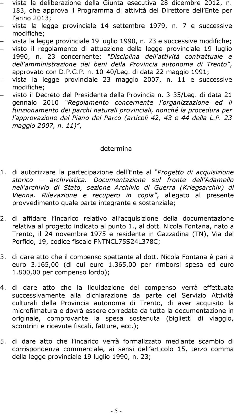 23 concernente: Disciplina dell attività contrattuale e dell amministrazione dei beni della Provincia autonoma di Trento, approvato con D.P.G.P. n. 10-40/Leg.