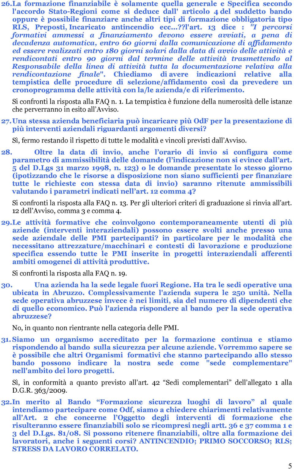 13 dice : "I percorsi formativi ammessi a finanziamento devono essere avviati, a pena di decadenza automatica, entro 60 giorni dalla comunicazione di affidamento ed essere realizzati entro 180 giorni