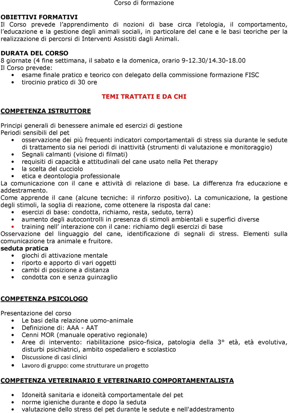 00 Il Corso prevede: esame finale pratico e teorico con delegato della commissione formazione FISC tirocinio pratico di 30 ore COMPETENZA ISTRUTTORE TEMI TRATTATI E DA CHI Principi generali di