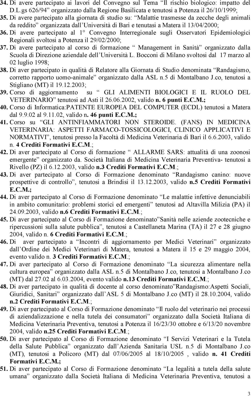 Di avere partecipato al 1 Convegno Interregionale sugli Osservatori Epidemiologici Regionali svoltosi a Potenza il 29/02/2000; 37.