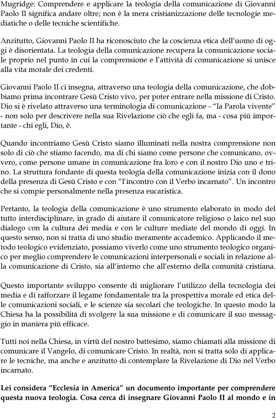 La teologia della comunicazione recupera la comunicazione sociale proprio nel punto in cui la comprensione e l attività di comunicazione si unisce alla vita morale dei credenti.