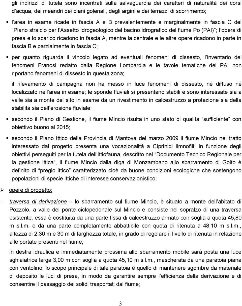 fascia A, mentre la centrale e le altre opere ricadono in parte in fascia B e parzialmente in fascia C; per quanto riguarda il vincolo legato ad eventuali fenomeni di dissesto, l inventario dei