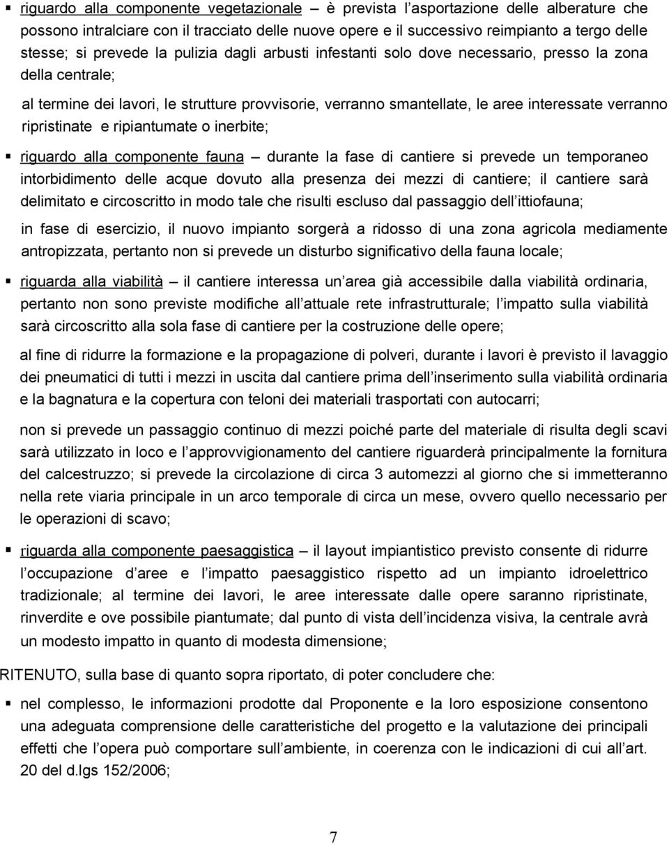 ripristinate e ripiantumate o inerbite; riguardo alla componente fauna durante la fase di cantiere si prevede un temporaneo intorbidimento delle acque dovuto alla presenza dei mezzi di cantiere; il