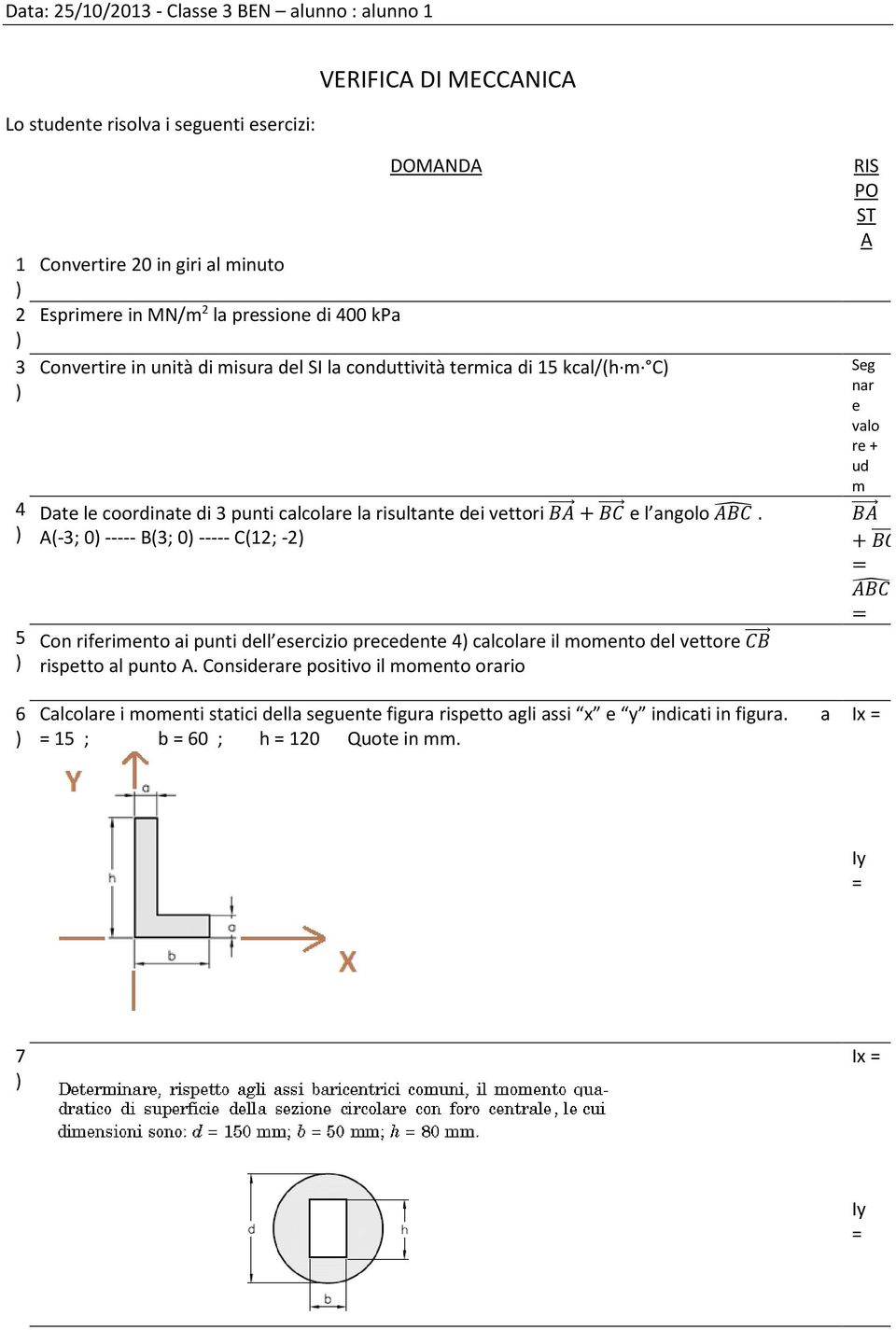 A(-3; 0) ----- B(3; 0) ----- C(12; -2) Con rifrimnto ai punti dll srcizio prcdnt 4) calcolar il momnto dl vttor risptto al punto A.