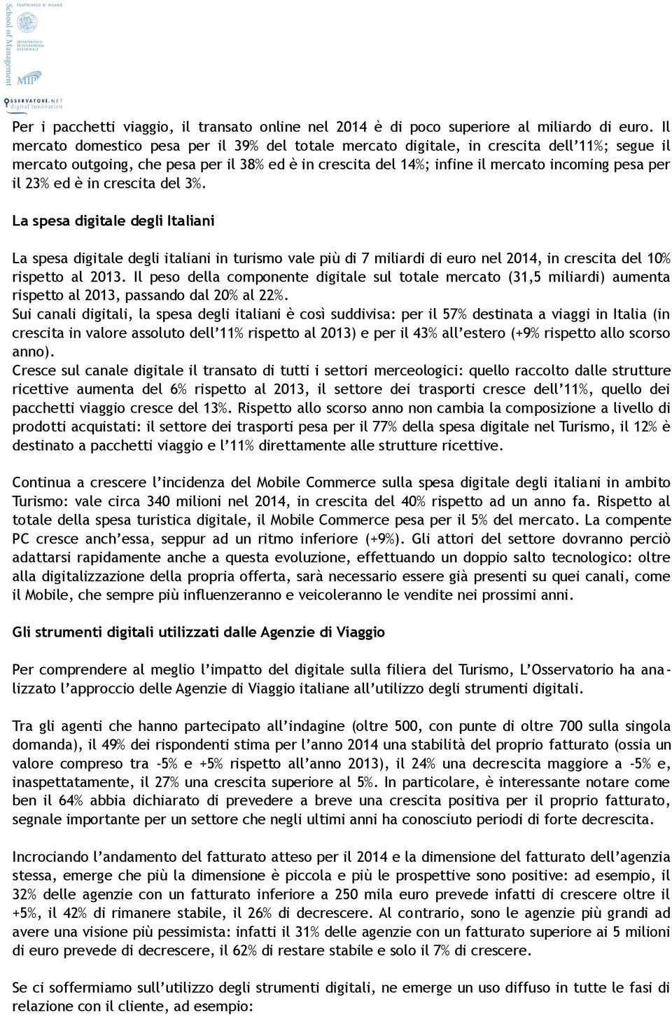 23% ed è in crescita del 3%. La spesa digitale degli Italiani La spesa digitale degli italiani in turismo vale più di 7 miliardi di euro nel 2014, in crescita del 10% rispetto al 2013.