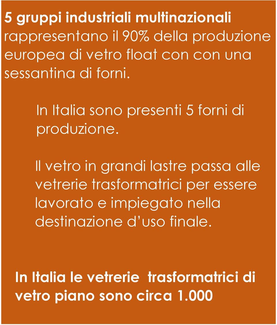 Il vetro in grandi lastre passa alle vetrerie trasformatrici per essere lavorato e impiegato