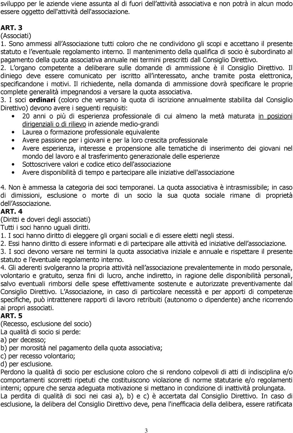 Il mantenimento della qualifica di socio è subordinato al pagamento della quota associativa annuale nei termini prescritti dall Consiglio Direttivo. 2.