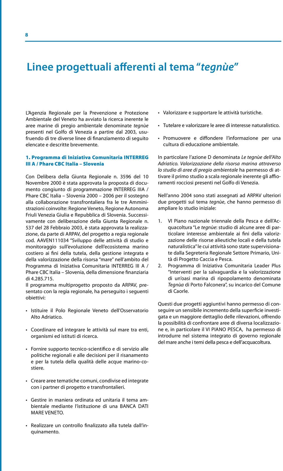 Programma di Iniziativa Comunitaria INTERREG III A / Phare CBC Italia Slovenia Con Delibera della Giunta Regionale n.