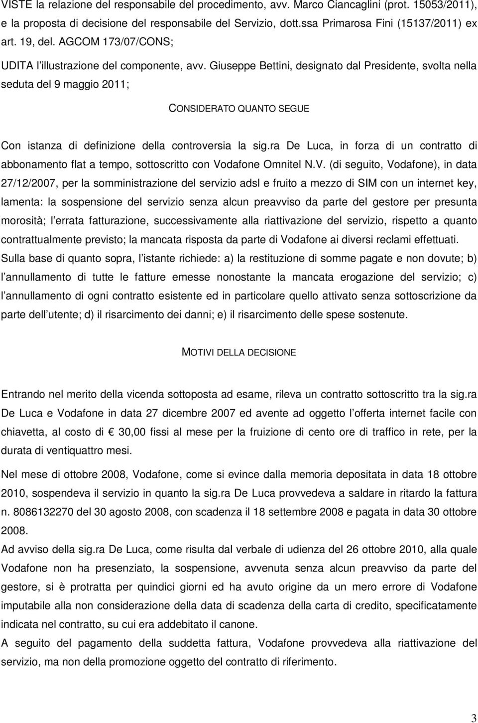 Giuseppe Bettini, designato dal Presidente, svolta nella seduta del 9 maggio 2011; CONSIDERATO QUANTO SEGUE Con istanza di definizione della controversia la sig.