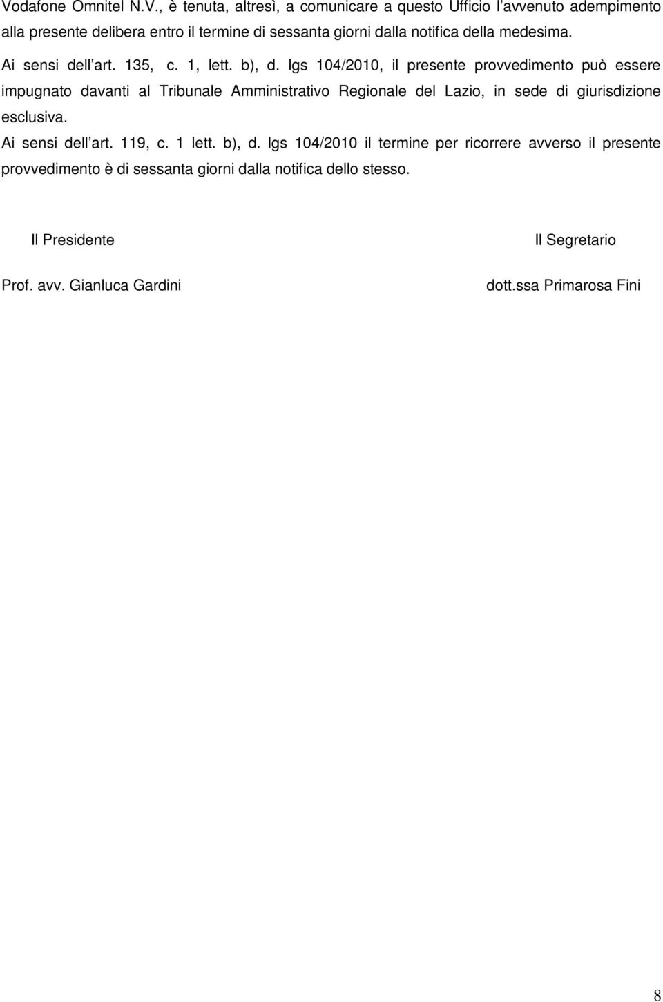 lgs 104/2010, il presente provvedimento può essere impugnato davanti al Tribunale Amministrativo Regionale del Lazio, in sede di giurisdizione esclusiva.