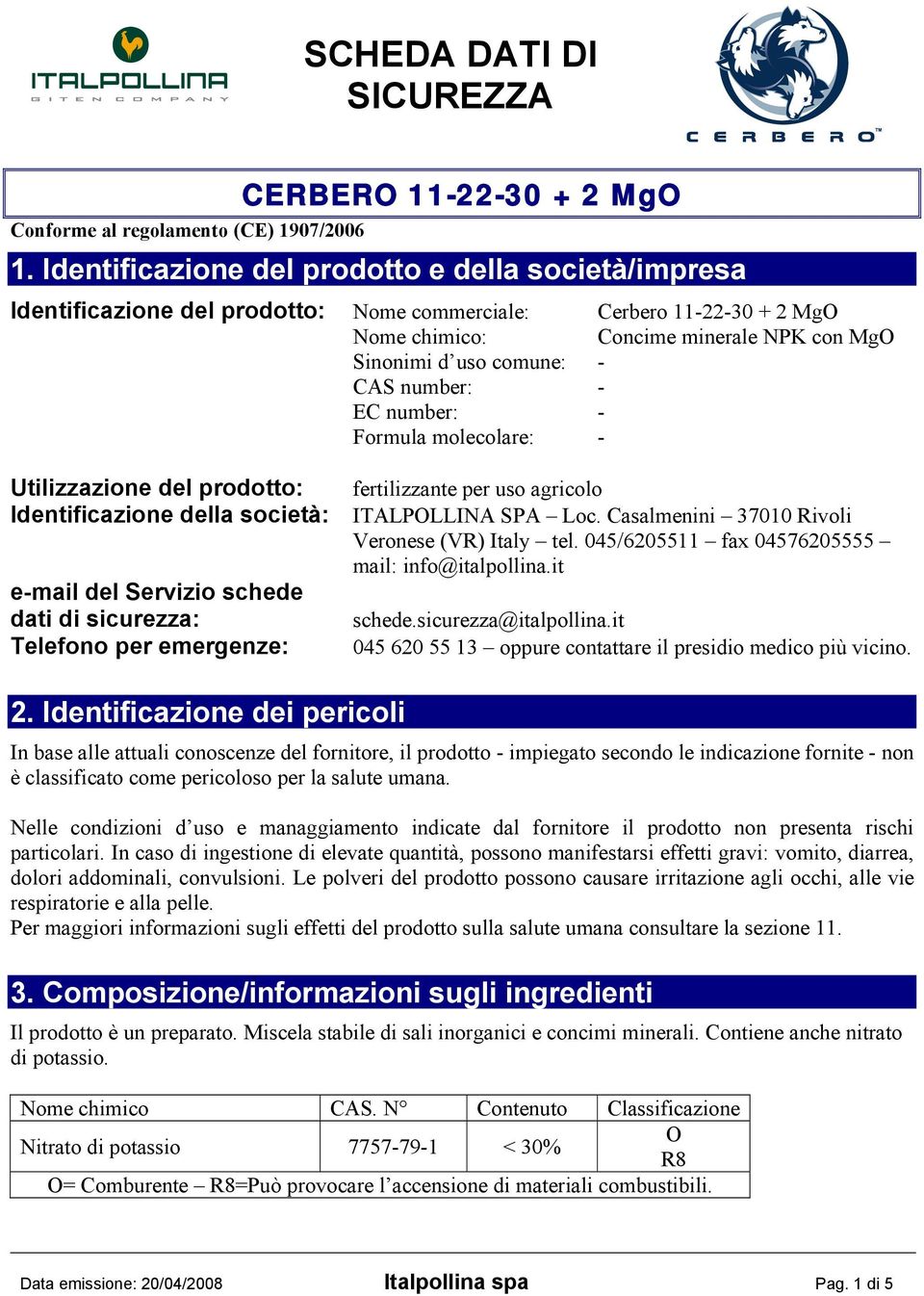 number: - EC number: - Formula molecolare: - Utilizzazione del prodotto: fertilizzante per uso agricolo Identificazione della società: ITALPOLLINA SPA Loc.