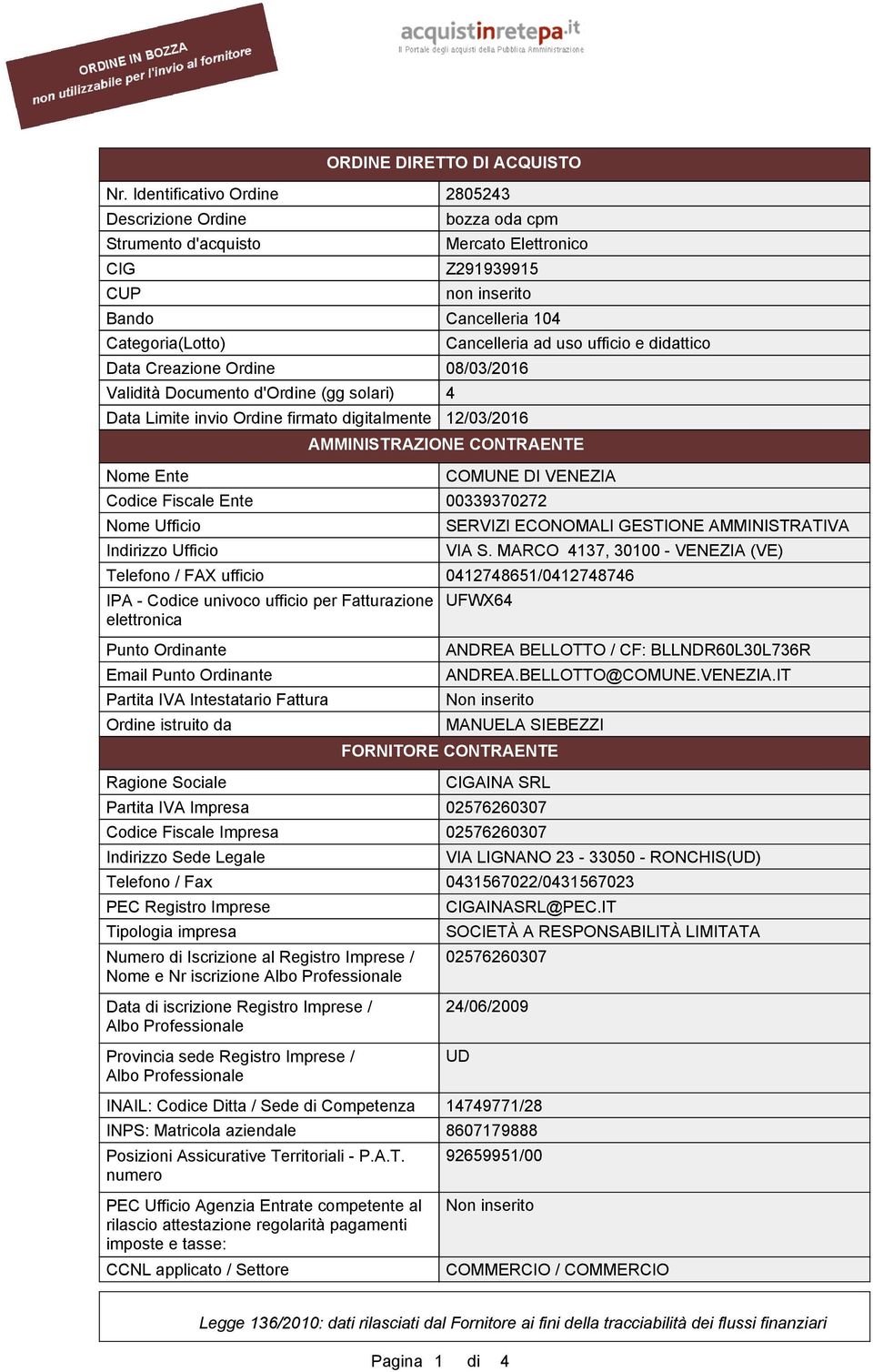 ufficio e didattico Data Creazione Ordine 08/03/2016 Validità Documento d'ordine (gg solari) 4 Data Limite invio Ordine firmato digitalmente 12/03/2016 AMMINISTRAZIONE CONTRAENTE Nome Ente Codice