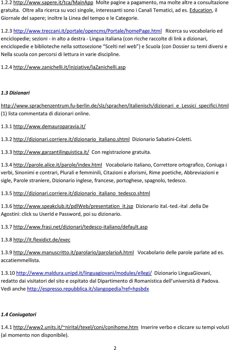 html Ricerca su vocabolario ed enciclopedie; sezioni - in alto a destra - Lingua italiana (con ricche raccolte di link a dizionari, enciclopedie e biblioteche nella sottosezione Scelti nel web ) e