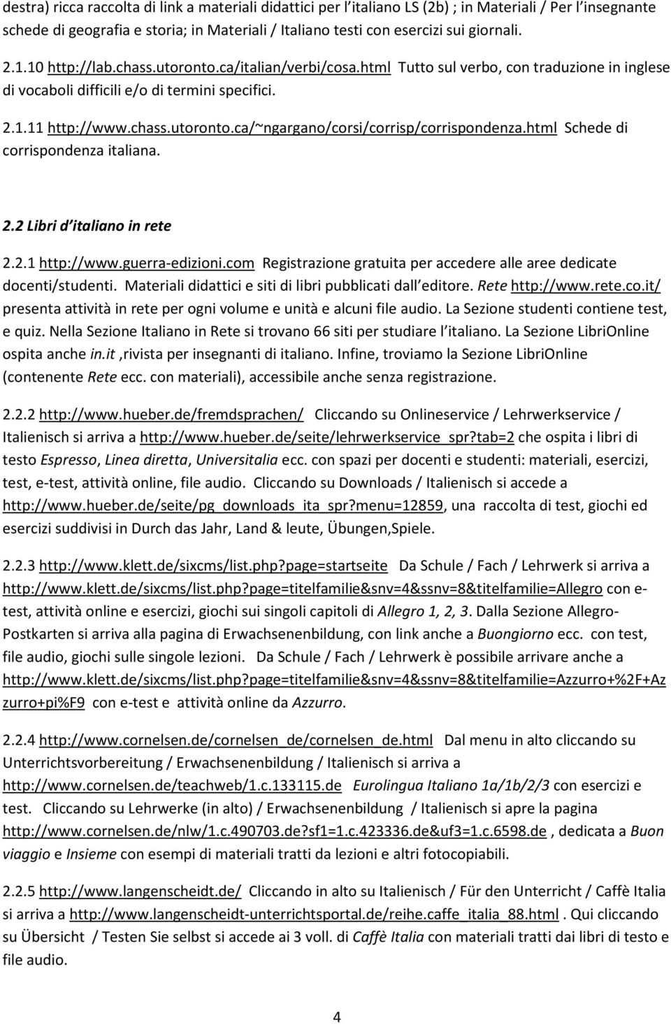 html Schede di corrispondenza italiana. 2.2 Libri d italiano in rete 2.2.1 http://www.guerra-edizioni.com Registrazione gratuita per accedere alle aree dedicate docenti/studenti.