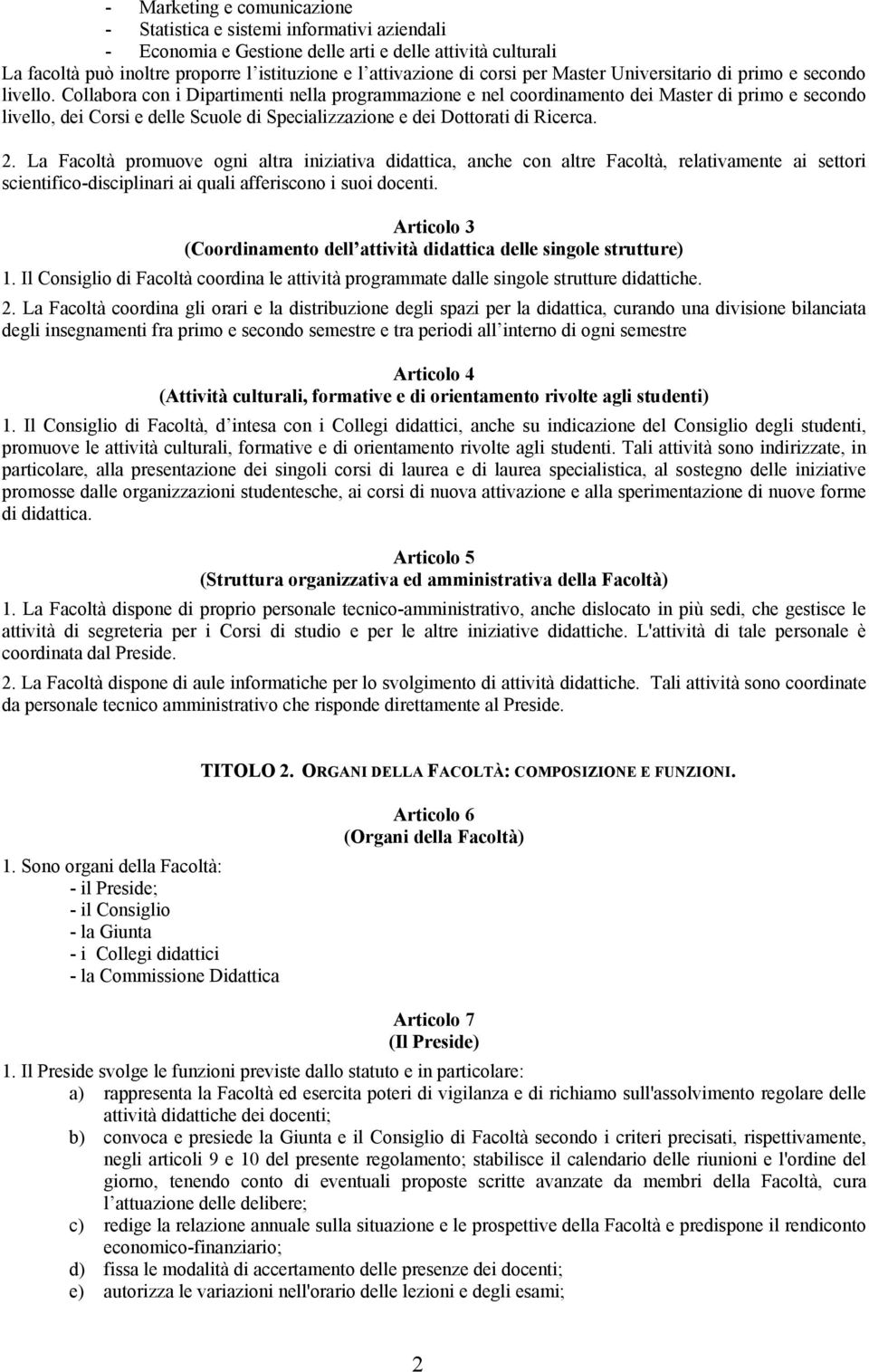 Collabora con i Dipartimenti nella programmazione e nel coordinamento dei Master di primo e secondo livello, dei Corsi e delle Scuole di Specializzazione e dei Dottorati di Ricerca. 2.