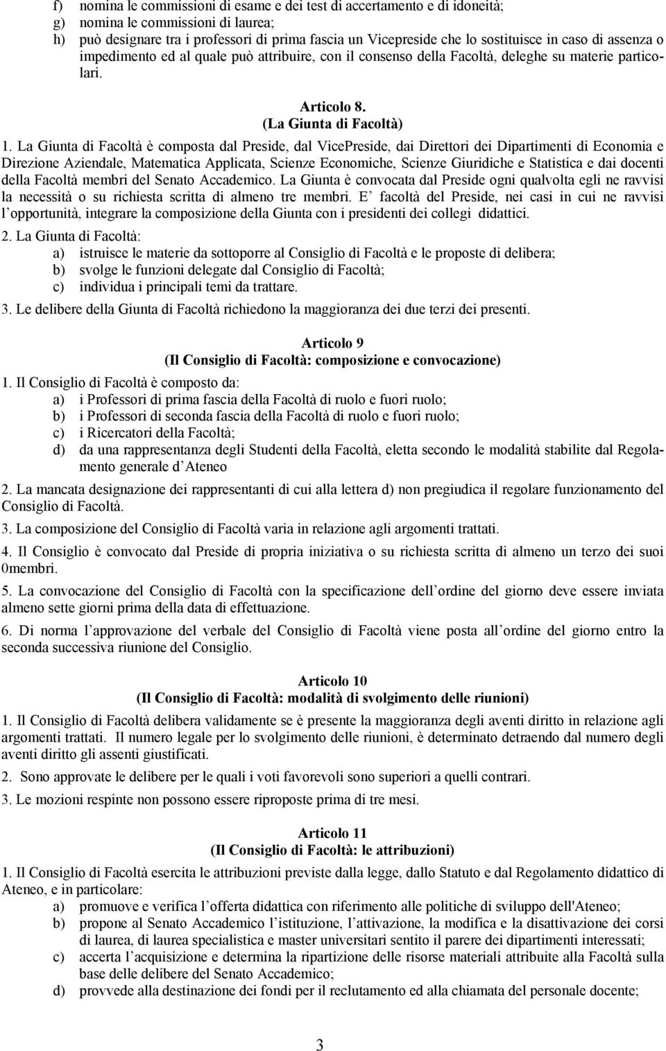 La Giunta di Facoltà è composta dal Preside, dal VicePreside, dai Direttori dei Dipartimenti di Economia e Direzione Aziendale, Matematica Applicata, Scienze Economiche, Scienze Giuridiche e