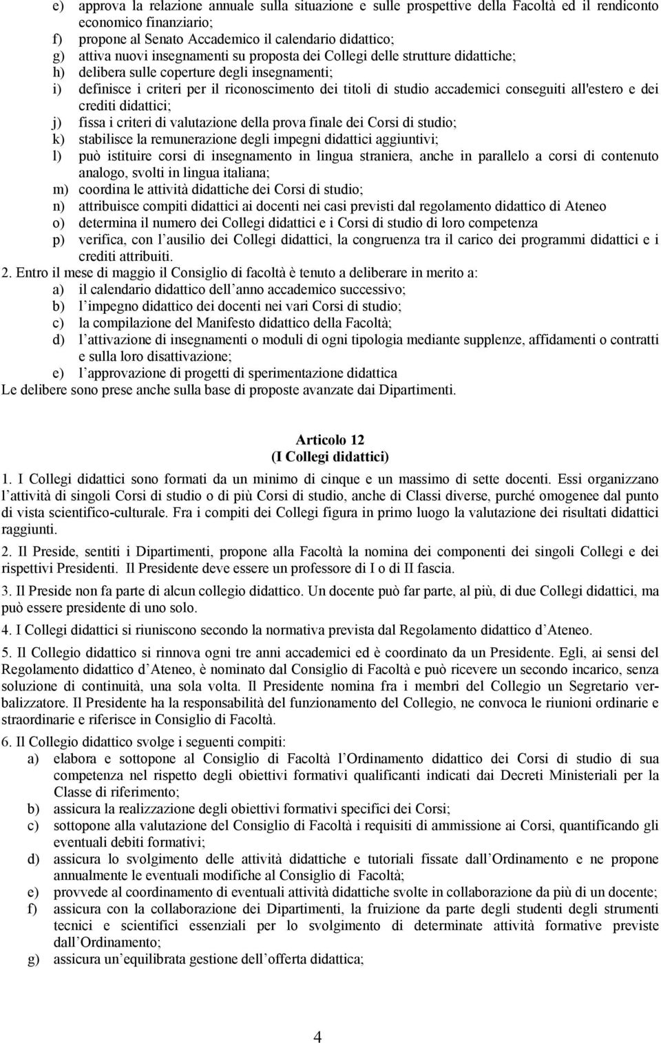 conseguiti all'estero e dei crediti didattici; j) fissa i criteri di valutazione della prova finale dei Corsi di studio; k) stabilisce la remunerazione degli impegni didattici aggiuntivi; l) può