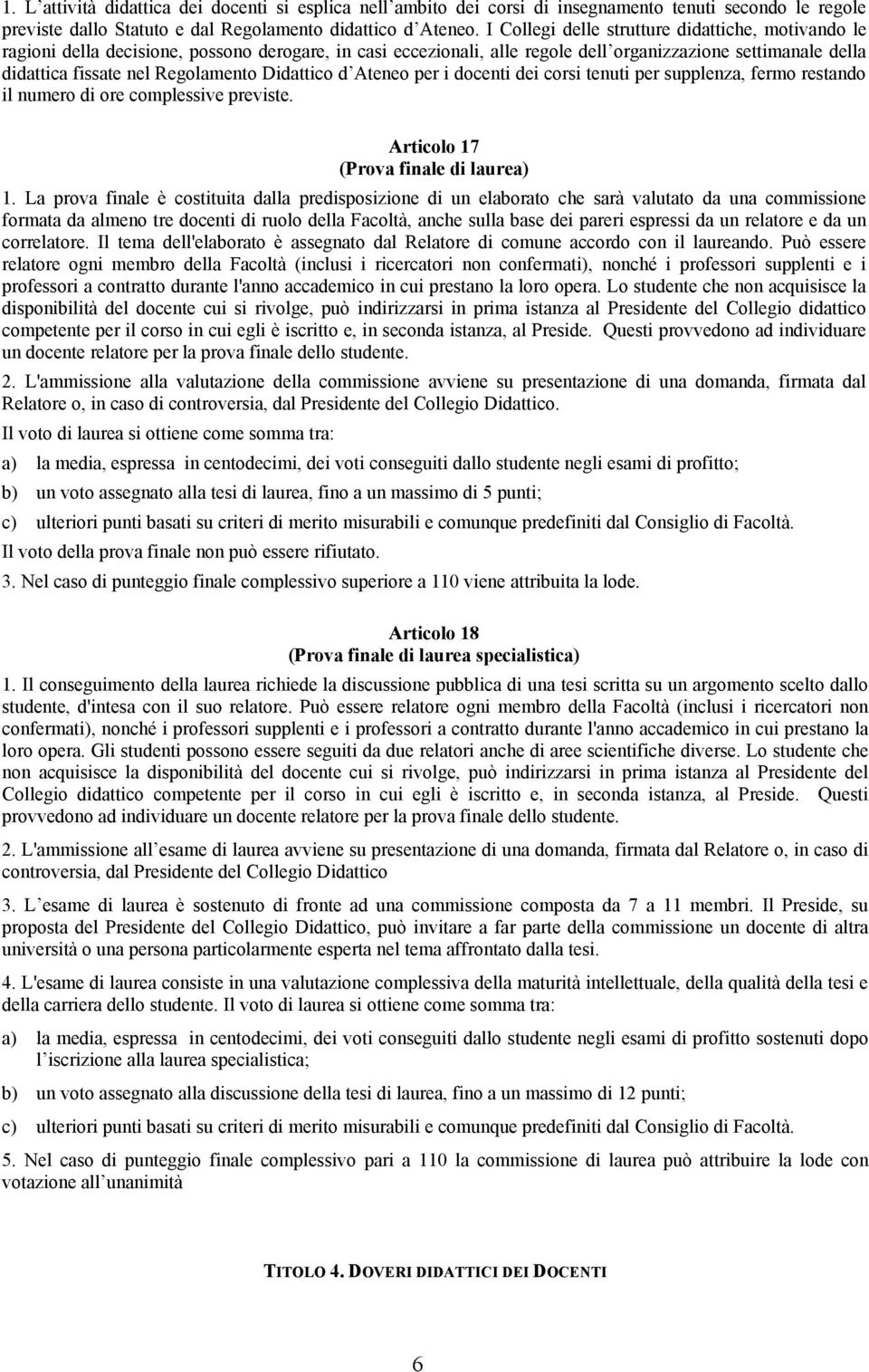 Didattico d Ateneo per i docenti dei corsi tenuti per supplenza, fermo restando il numero di ore complessive previste. Articolo 17 (Prova finale di laurea) 1.