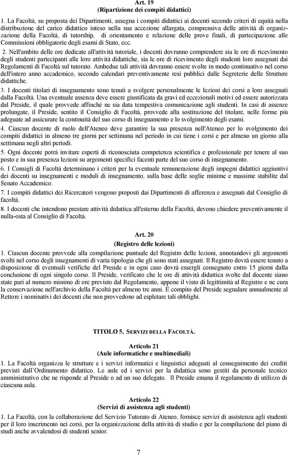 delle attività di organizzazione della Facoltà, di tutorship, di orientamento e relazione delle prove finali, di partecipazione alle Commissioni obbligatorie degli esami di Stato, ecc. 2.