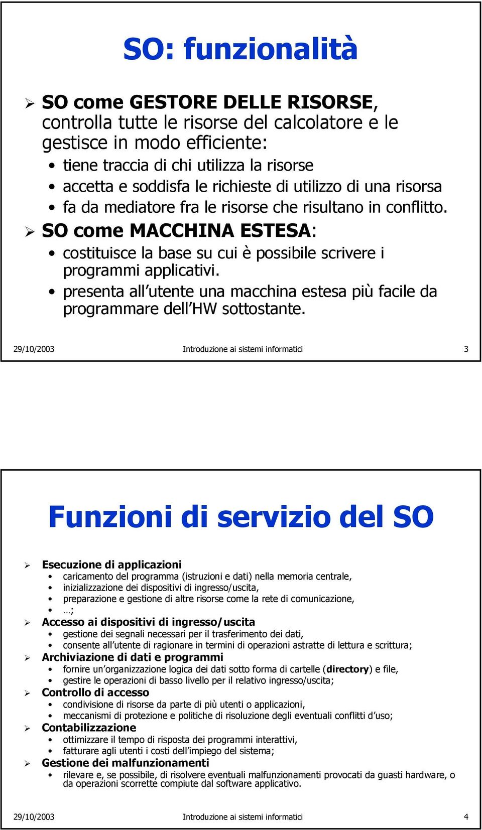 presenta all utente una macchina estesa più facile da programmare dell HW sottostante.