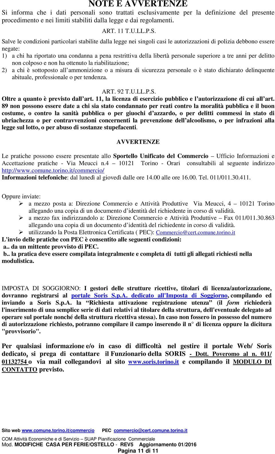 Salve le condizioni particolari stabilite dalla legge nei singoli casi le autorizzazioni di polizia debbono essere negate: 1) a chi ha riportato una condanna a pena restrittiva della libertà