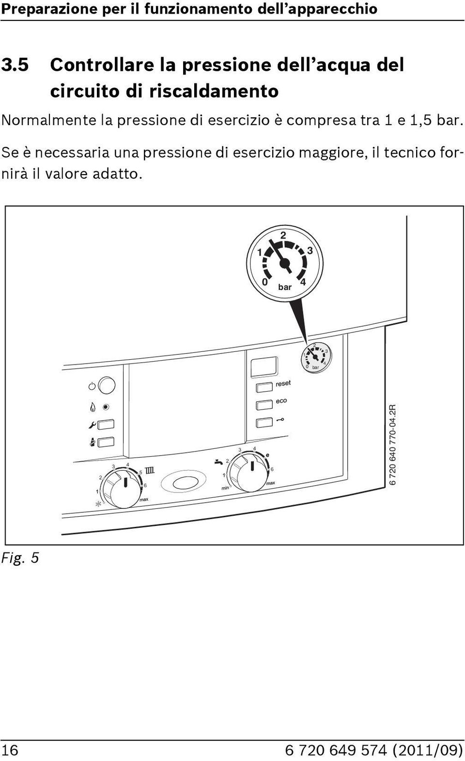 la pressione di esercizio è compresa tra e,5 bar.