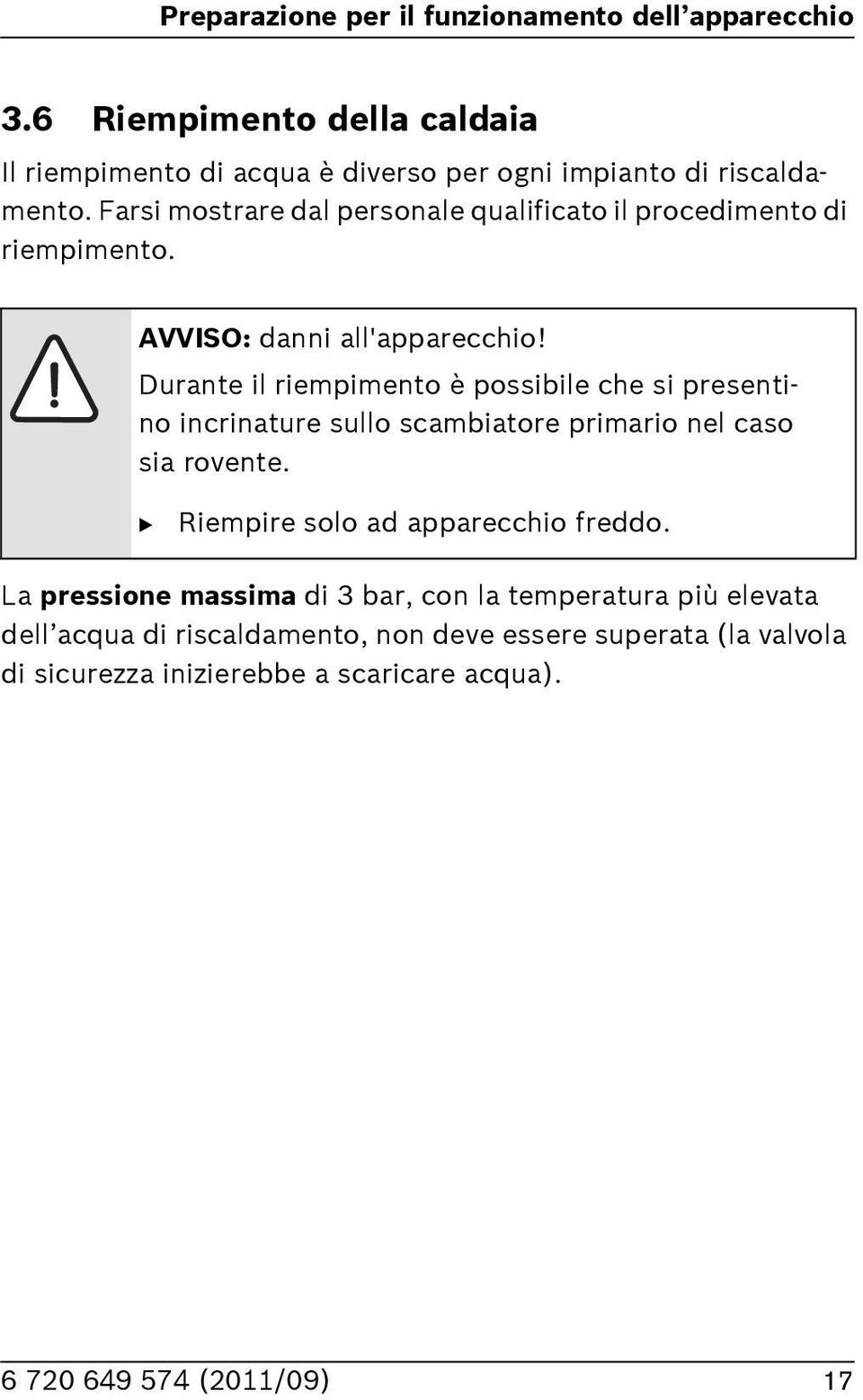 Farsi mostrare dal personale qualificato il procedimento di riempimento. AVVISO: danni all'apparecchio!