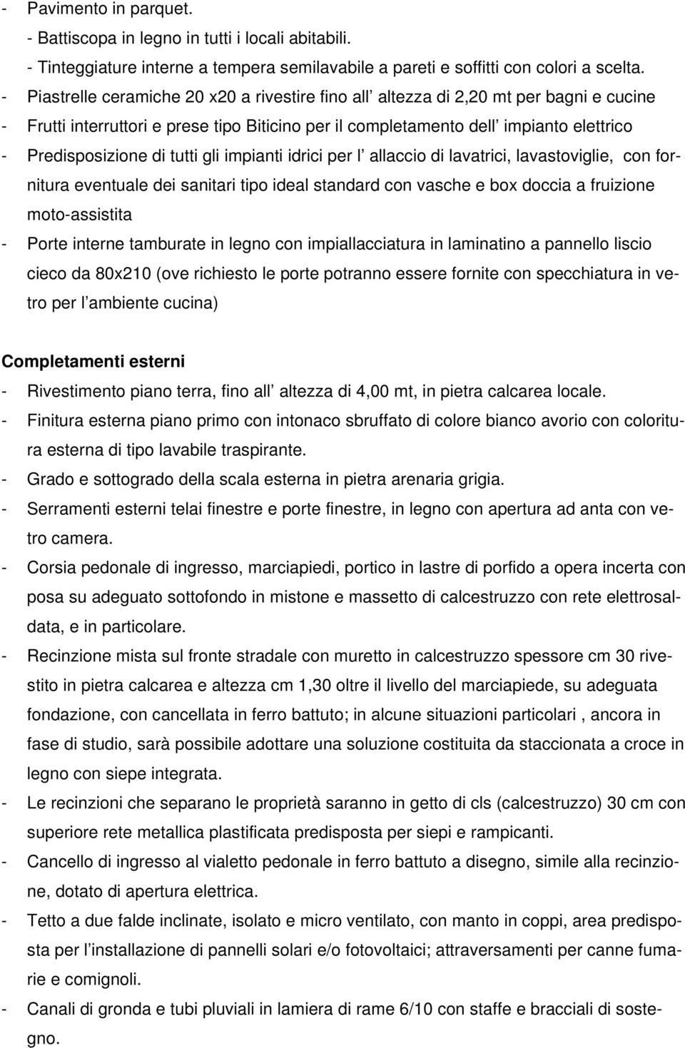 tutti gli impianti idrici per l allaccio di lavatrici, lavastoviglie, con fornitura eventuale dei sanitari tipo ideal standard con vasche e box doccia a fruizione moto-assistita - Porte interne