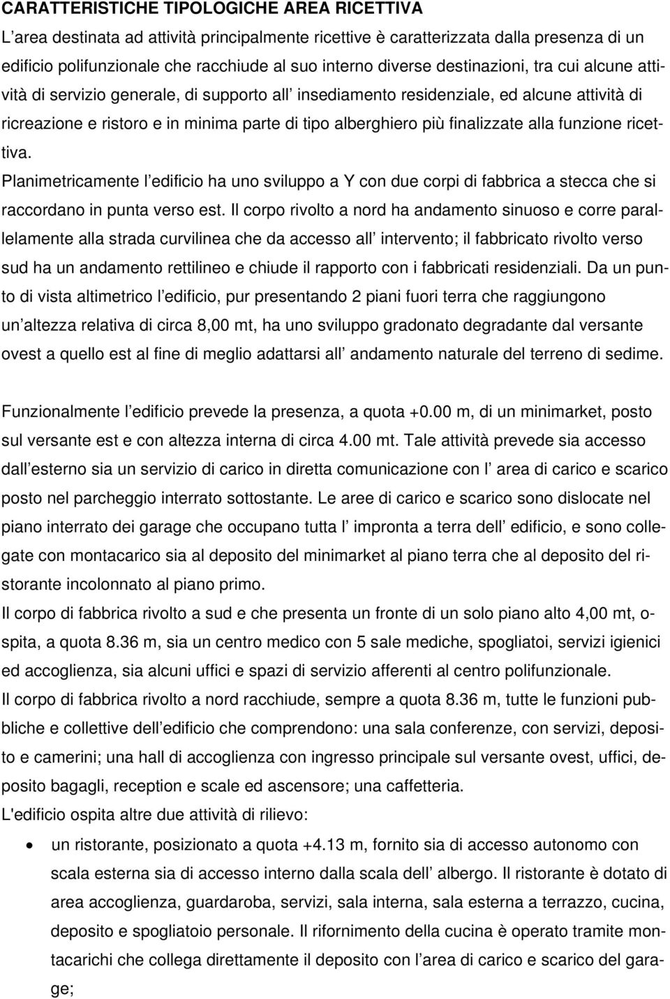 finalizzate alla funzione ricettiva. Planimetricamente l edificio ha uno sviluppo a Y con due corpi di fabbrica a stecca che si raccordano in punta verso est.