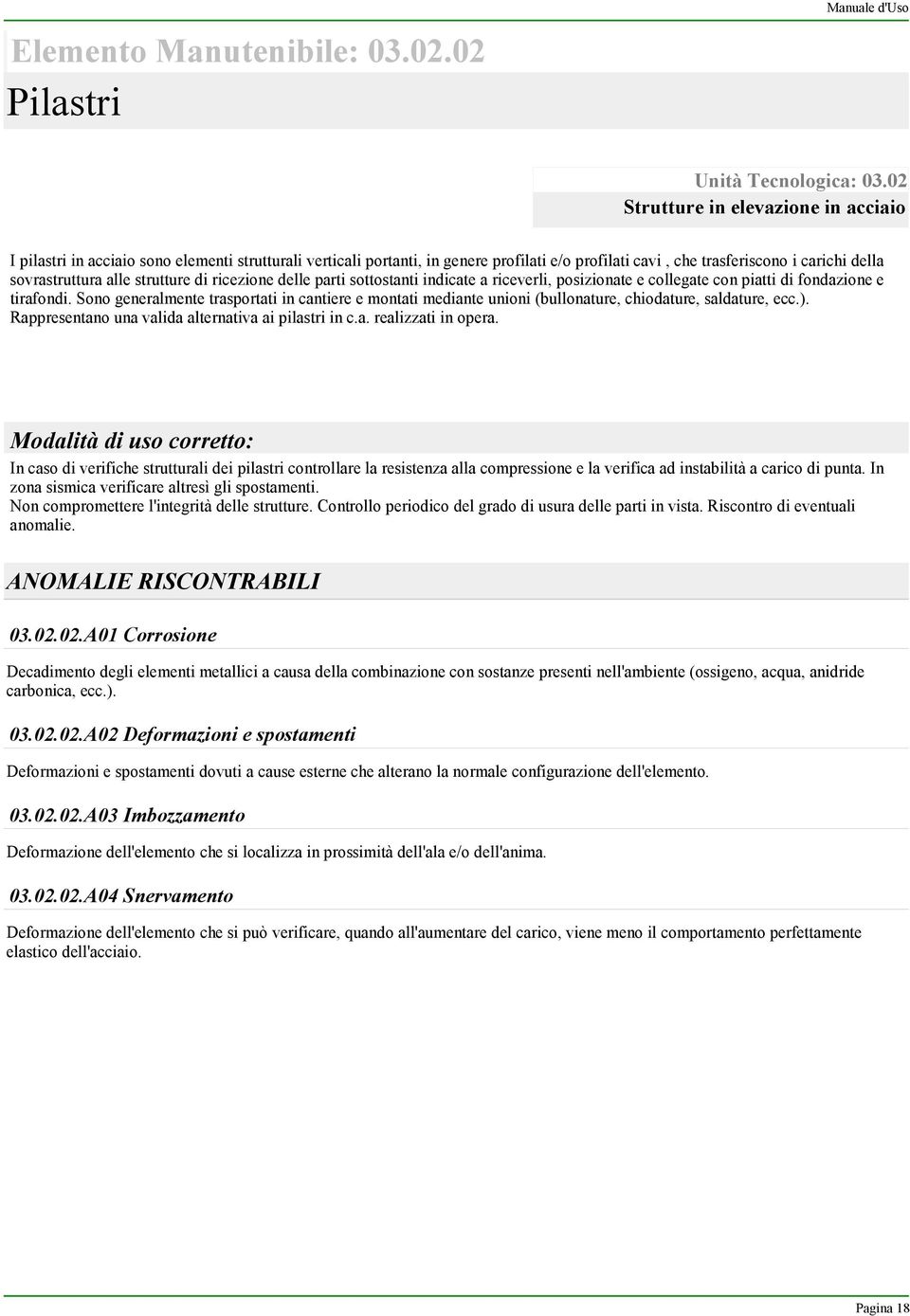 strutture di ricezione delle parti sottostanti indicate a riceverli, posizionate e collegate con piatti di fondazione e tirafondi.