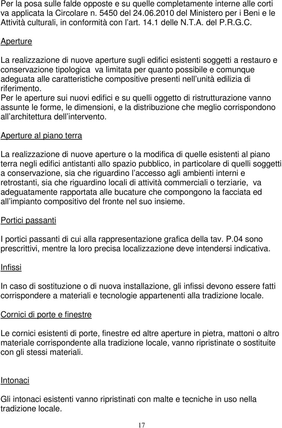 Aperture La realizzazione di nuove aperture sugli edifici esistenti soggetti a restauro e conservazione tipologica va limitata per quanto possibile e comunque adeguata alle caratteristiche