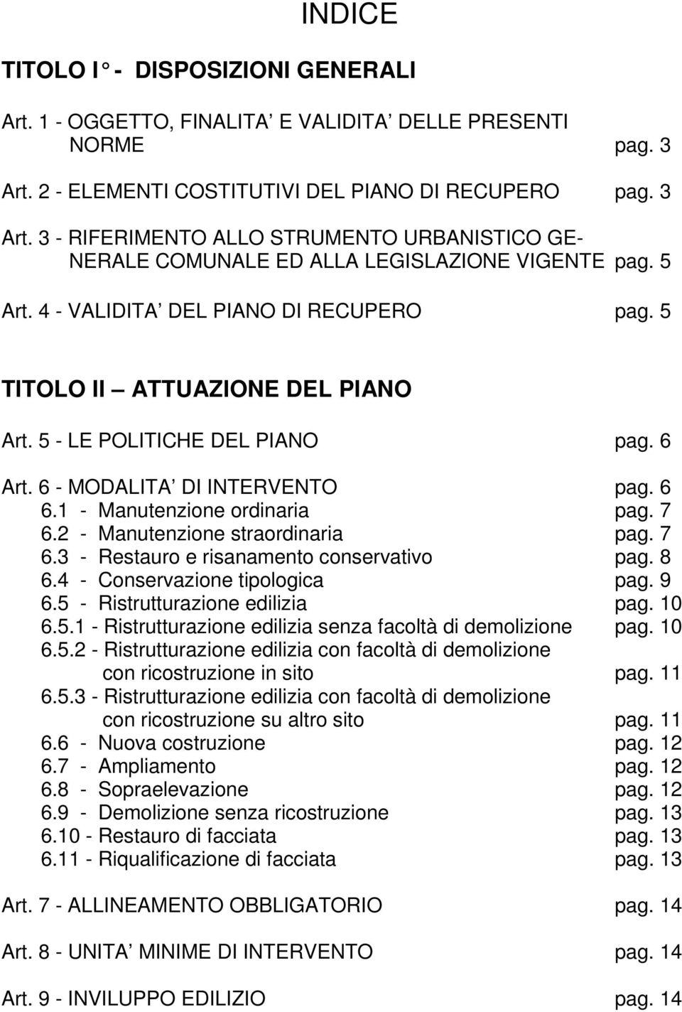 4 - VALIDITA DEL PIANO DI RECUPERO pag. 5 TITOLO II ATTUAZIONE DEL PIANO Art. 5 - LE POLITICHE DEL PIANO pag. 6 Art. 6 - MODALITA DI INTERVENTO pag. 6 6.1 - Manutenzione ordinaria pag. 7 6.