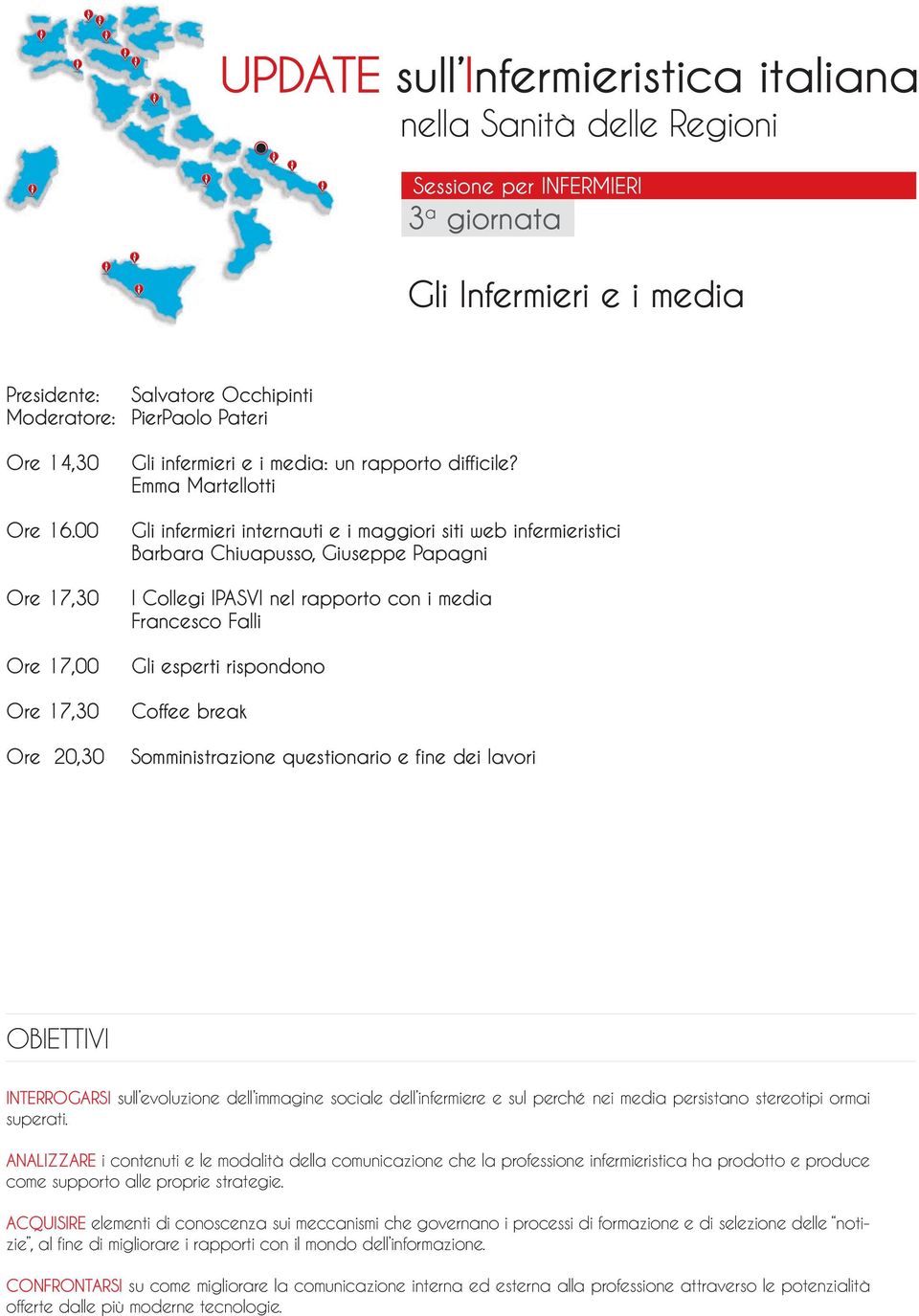 Emma Martellotti Gli infermieri internauti e i maggiori siti web infermieristici Barbara Chiuapusso, Giuseppe Papagni I Collegi IPASVI nel rapporto con i media Francesco Falli Gli esperti rispondono