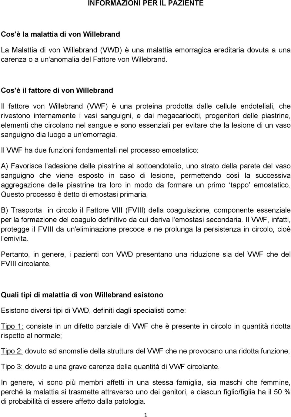 Cos è il fattore di von Willebrand Il fattore von Willebrand (VWF) è una proteina prodotta dalle cellule endoteliali, che rivestono internamente i vasi sanguigni, e dai megacariociti, progenitori