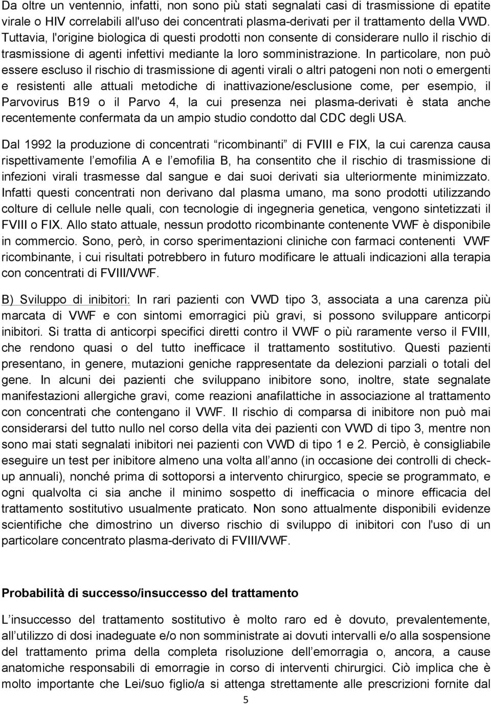 In particolare, non può essere escluso il rischio di trasmissione di agenti virali o altri patogeni non noti o emergenti e resistenti alle attuali metodiche di inattivazione/esclusione come, per