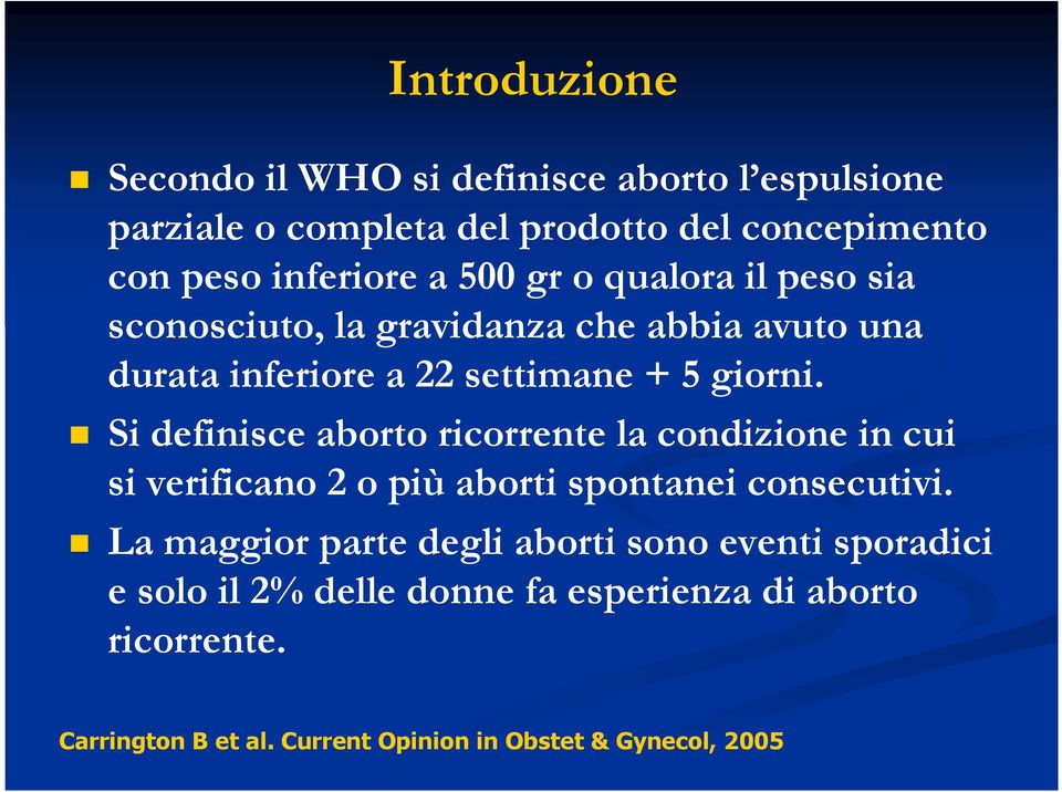 Si definisce aborto ricorrente la condizione in cui si verificano 2 o più aborti spontanei consecutivi.