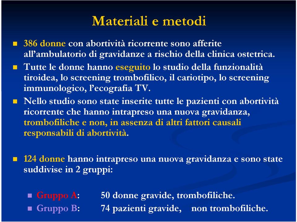 Nello studio sono state inserite tutte le pazienti con abortività ricorrente che hanno intrapreso una nuova gravidanza, trombofiliche e non, in assenza di altri