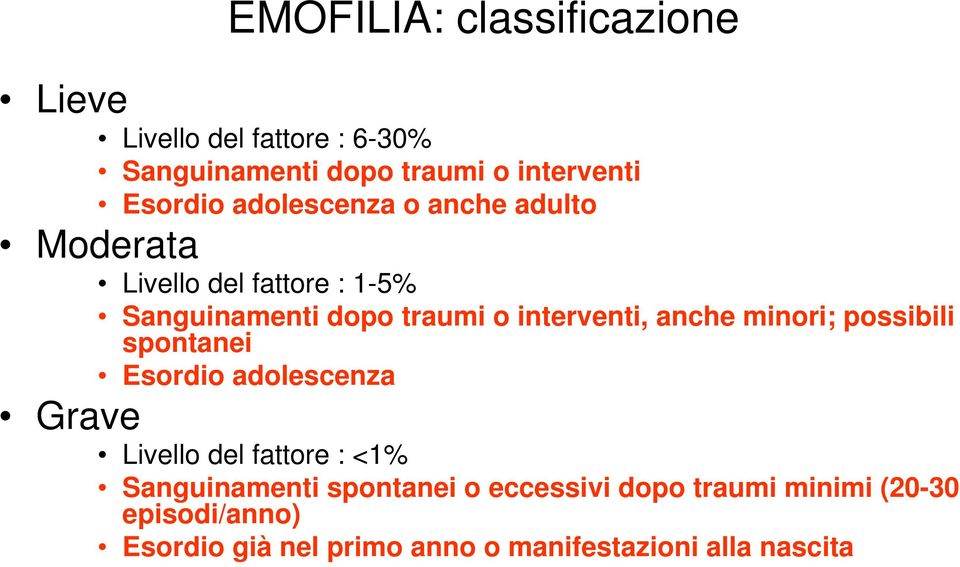 anche minori; possibili spontanei Esordio adolescenza Grave Livello del fattore : <1% Sanguinamenti