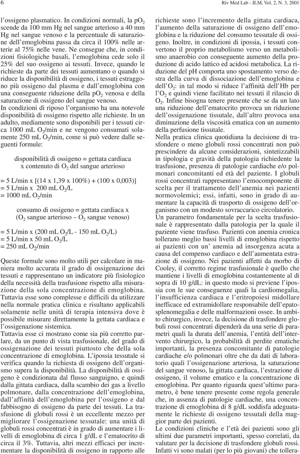 vene. Ne consegue che, in condizioni fisiologiche basali, l emoglobina cede solo il 25% del suo ossigeno ai tessuti.