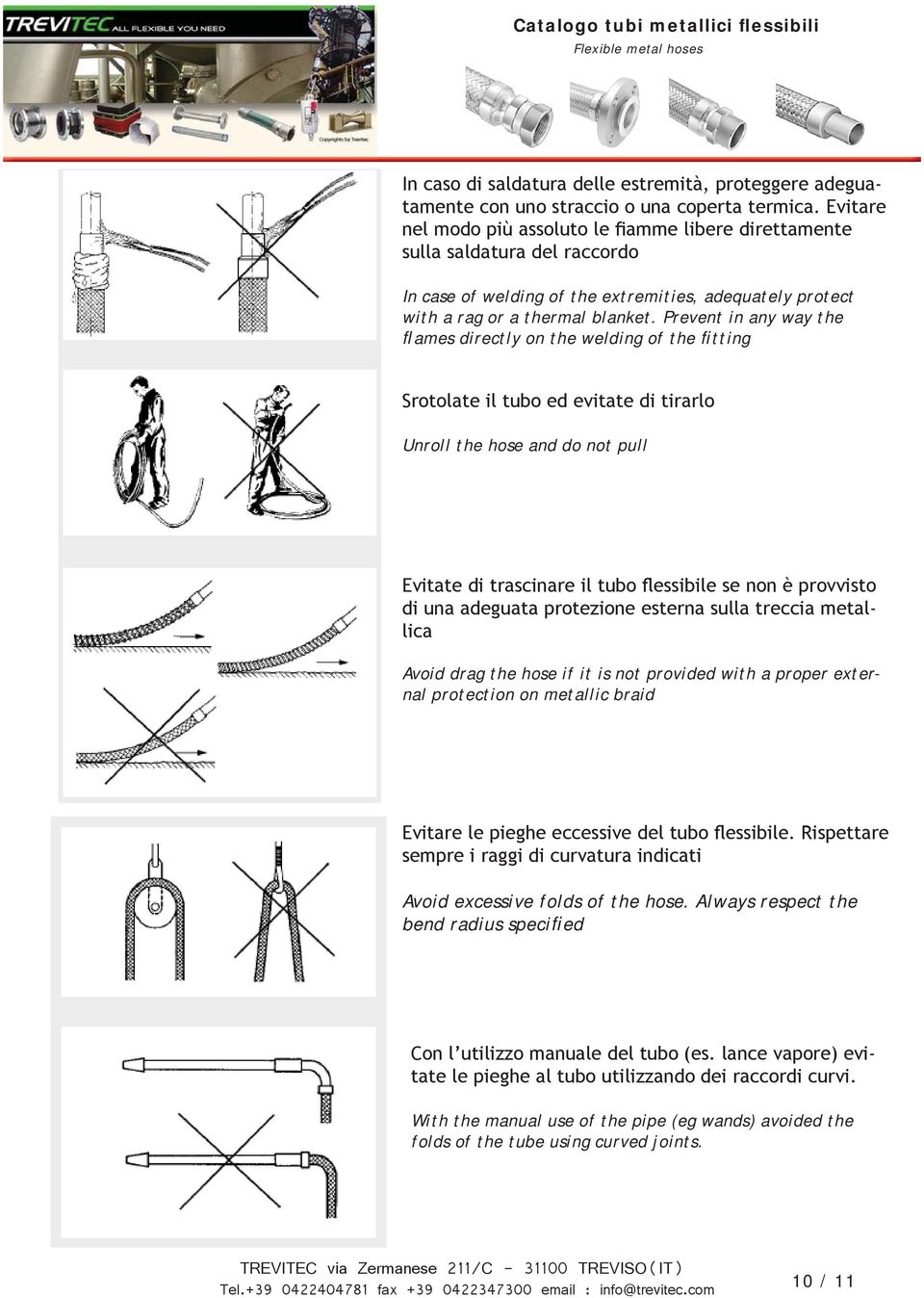 Prevent in any way the flames directly on the welding of the fitting Srotolate il tubo ed evitate di tirarlo Unroll the hose and do not pull Evitate di trascinare il tubo flessibile se non è