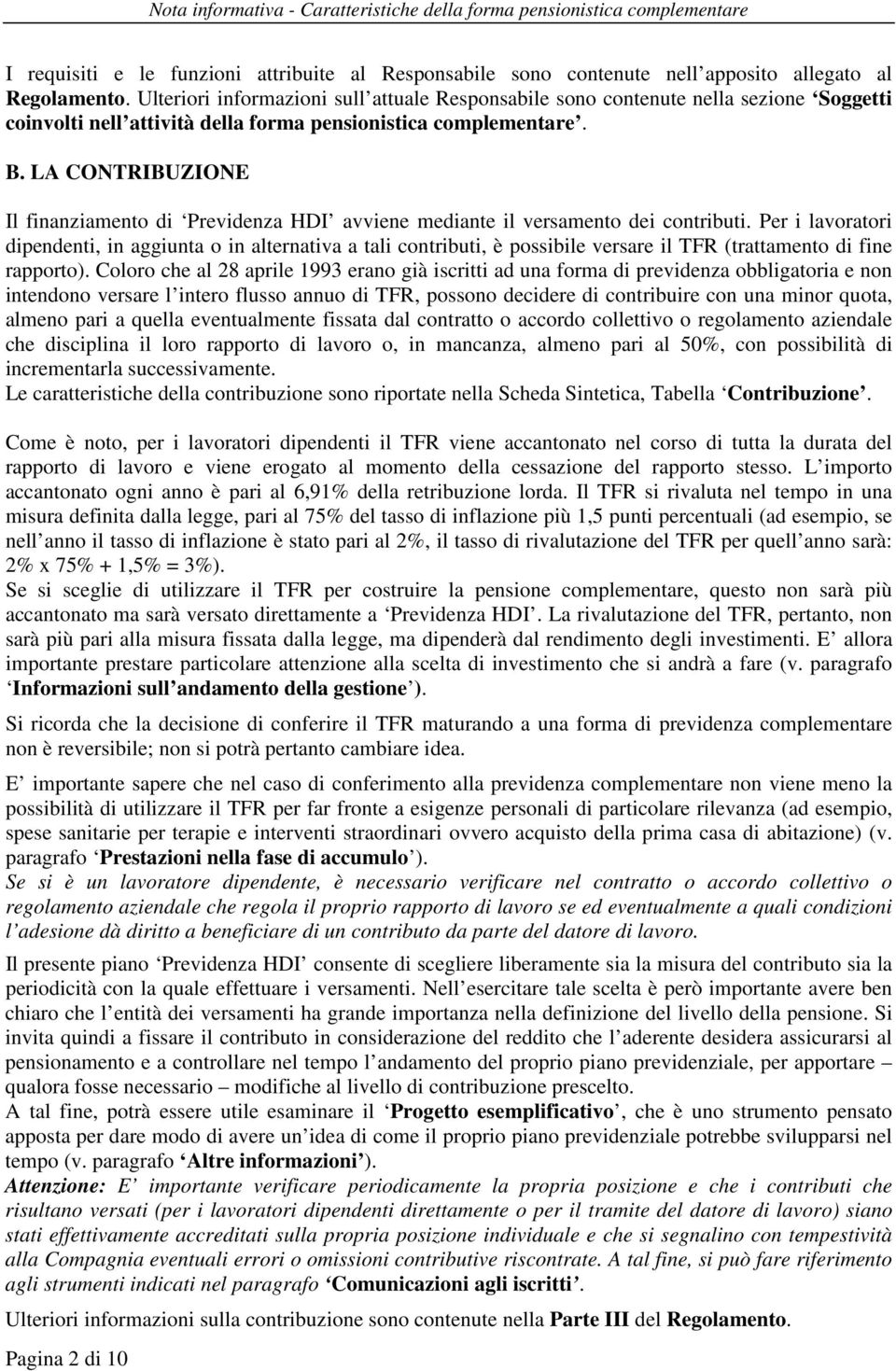 LA CONTRIBUZIONE Il finanziamento di Previdenza HDI avviene mediante il versamento dei contributi.