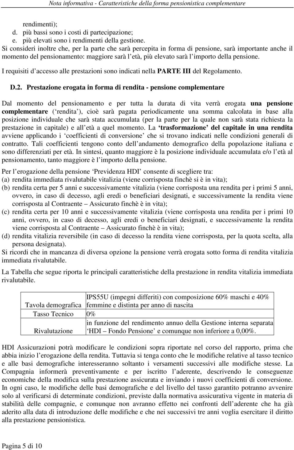 I requisiti d accesso alle prestazioni sono indicati nella PARTE III del Regolamento. D.2.